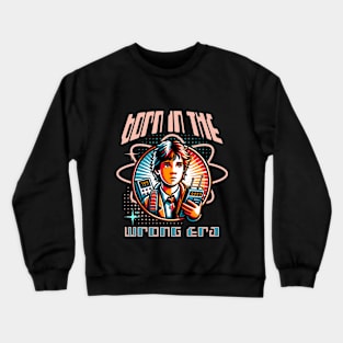 Born in the wrong Era Crewneck Sweatshirt